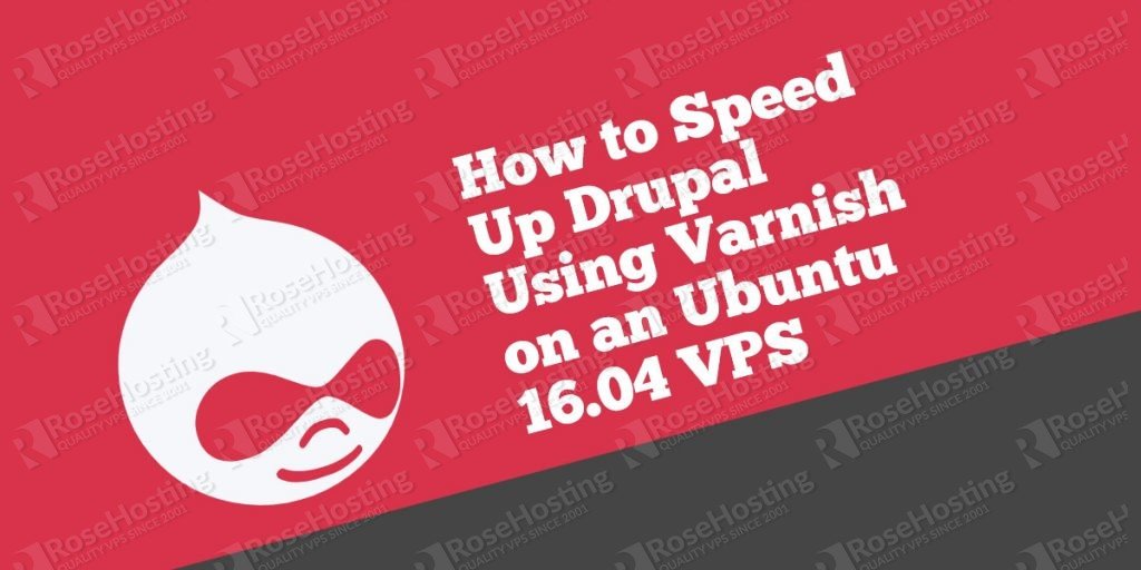 How to Speed Up Drupal Using Varnish on Ubuntu 16.04 RoseHosting