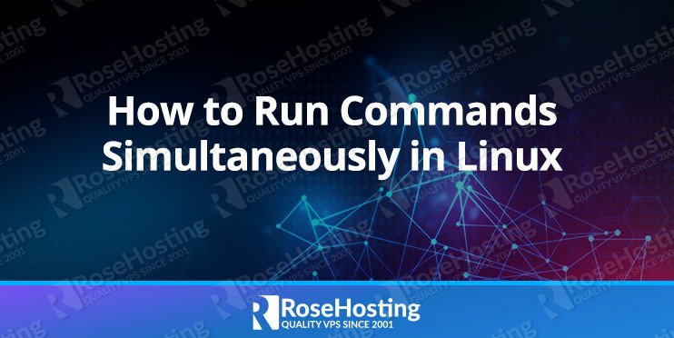 How To Run Commands Simultaneously In Linux Rosehosting