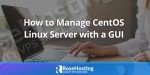 How to Manage CentOS Linux with a GUI | RoseHosting