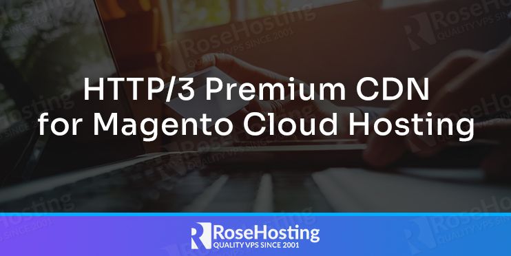 HTTP/3 Premium CDN for Magento Cloud Hosting