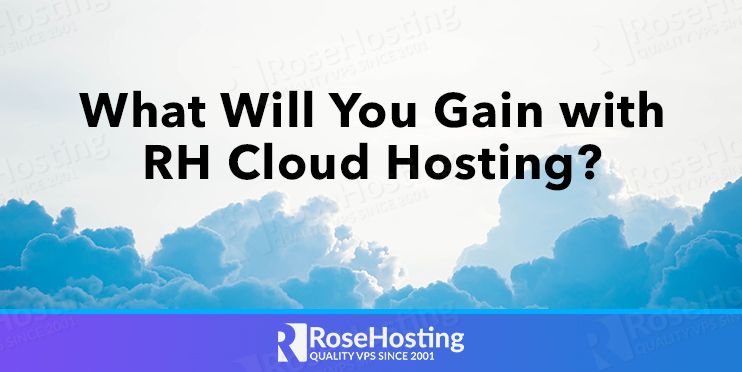 what will you gain with rosehosting cloud hosting