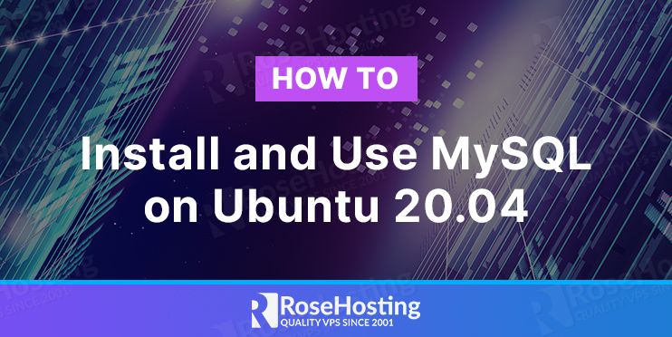 How to Install and Use MySQL on Ubuntu 20.04 | RoseHosting
