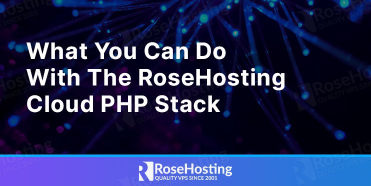 what you can do with the rosehosting cloud php stack