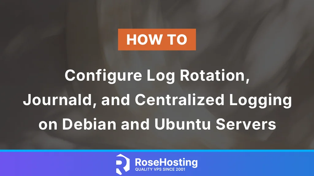 How to Configure Log Rotation, Journald, and Centralized Logging on Debian and Ubuntu Servers